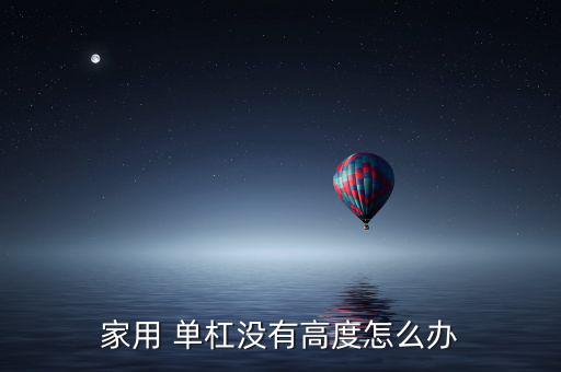 家用 單杠沒(méi)有高度怎么辦