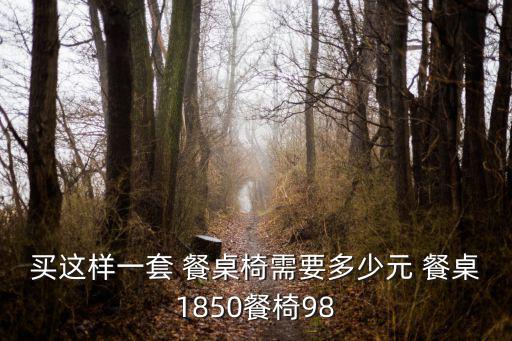 買(mǎi)這樣一套 餐桌椅需要多少元 餐桌1850餐椅98