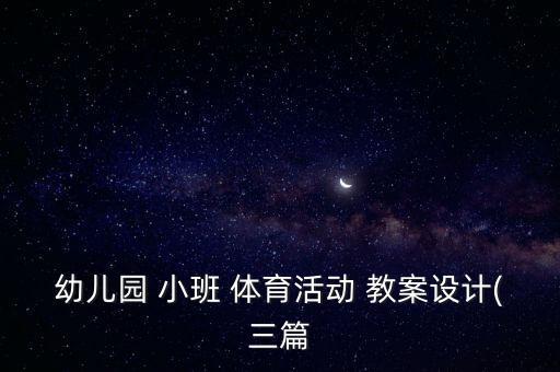 幼兒園 小班 體育活動 教案設計(三篇