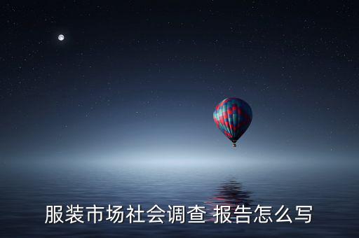 服裝市場(chǎng)社會(huì)調(diào)查 報(bào)告怎么寫(xiě)