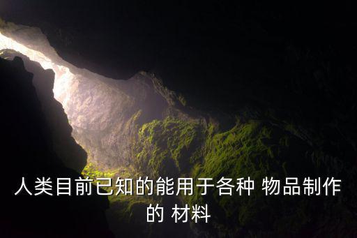 人類目前已知的能用于各種 物品制作的 材料