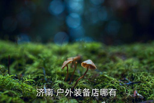 濟南 戶外裝備店哪有