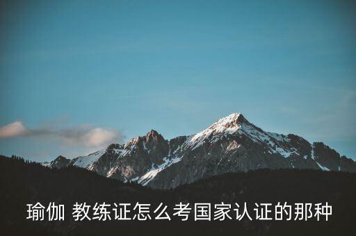  瑜伽 教練證怎么考國家認(rèn)證的那種