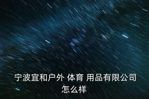  寧波宜和戶外 體育 用品有限公司怎么樣