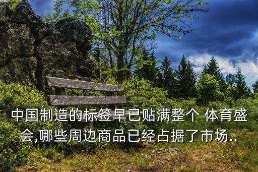 中國制造的標(biāo)簽早已貼滿整個 體育盛會,哪些周邊商品已經(jīng)占據(jù)了市場...