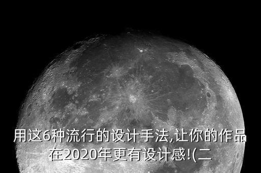 用這6種流行的設(shè)計(jì)手法,讓你的作品在2020年更有設(shè)計(jì)感!(二