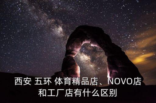 西安 五環(huán) 體育精品店、NOVO店和工廠店有什么區(qū)別
