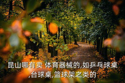 昆山哪有賣(mài) 體育器械的,如乒乓球桌,臺(tái)球桌,籃球架之類(lèi)的