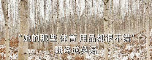 “她的那些 體育 用品都很不錯(cuò)” 翻譯成英語