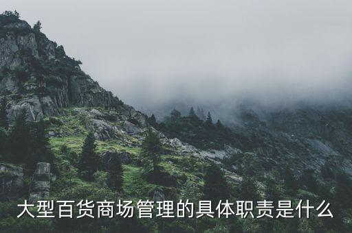 大型百貨商場(chǎng)管理的具體職責(zé)是什么