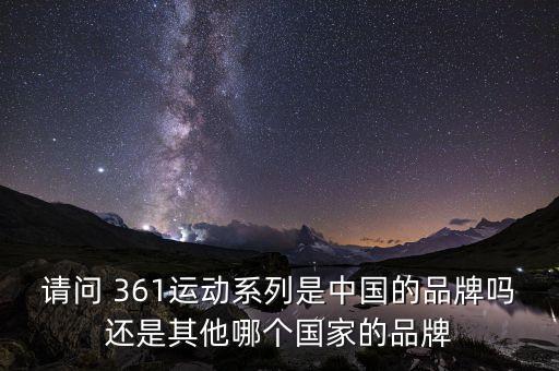 請(qǐng)問(wèn) 361運(yùn)動(dòng)系列是中國(guó)的品牌嗎還是其他哪個(gè)國(guó)家的品牌