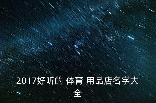 2017好聽的 體育 用品店名字大全