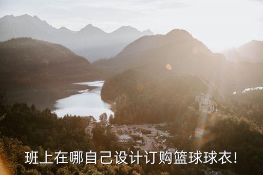 班上在哪自己設計訂購籃球球衣!