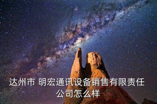 達州市 明宏通訊設備銷售有限責任 公司怎么樣