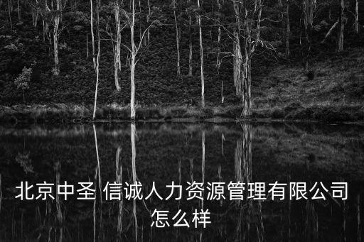 北京中圣 信誠(chéng)人力資源管理有限公司怎么樣