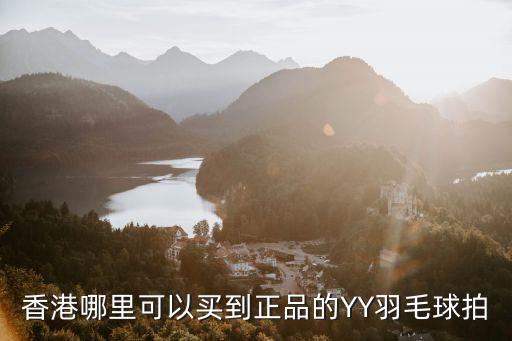 香港哪里可以買(mǎi)到正品的YY羽毛球拍