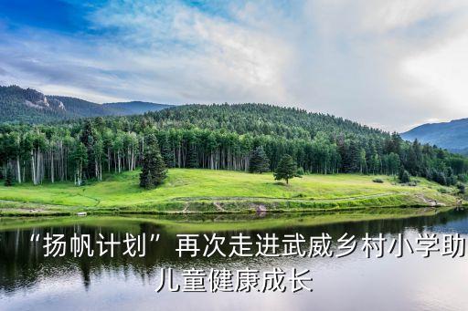“揚帆計劃”再次走進(jìn)武威鄉(xiāng)村小學(xué)助兒童健康成長
