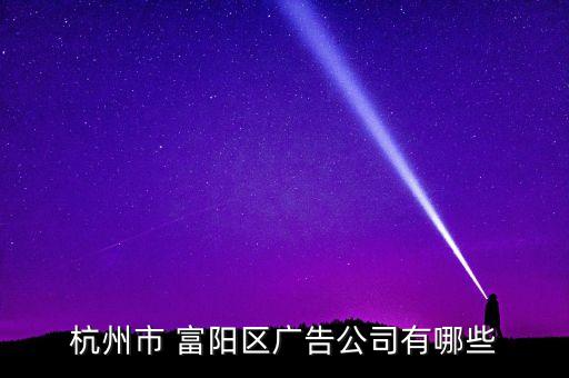杭州市 富陽區(qū)廣告公司有哪些