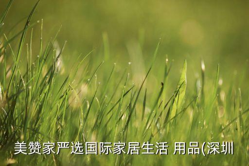 美贊家嚴(yán)選國際家居生活 用品(深圳