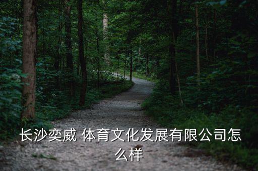  長沙奕威 體育文化發(fā)展有限公司怎么樣