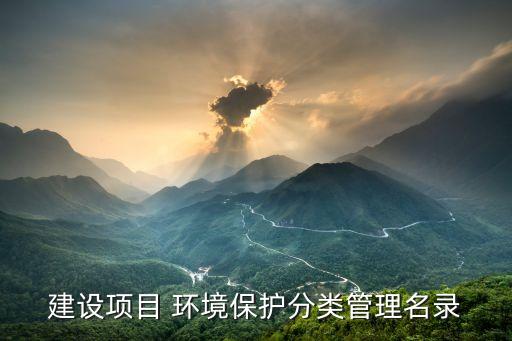 建設(shè)項(xiàng)目 環(huán)境保護(hù)分類(lèi)管理名錄