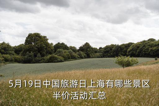 5月19日中國(guó)旅游日上海有哪些景區(qū)半價(jià)活動(dòng)匯總