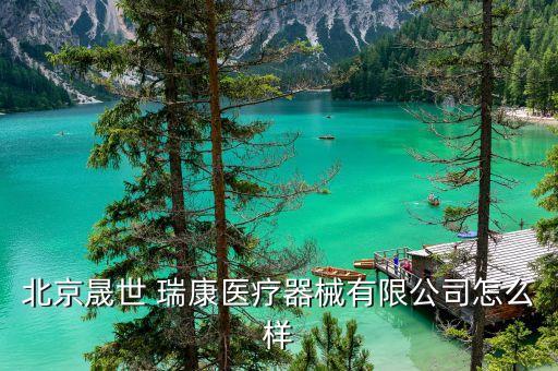 北京晟世 瑞康醫(yī)療器械有限公司怎么樣