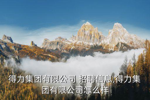 得力集團(tuán)有限公司 招聘信息,得力集團(tuán)有限公司怎么樣