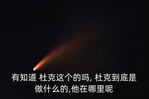 有知道 杜克這個(gè)的嗎, 杜克到底是做什么的,他在哪里呢