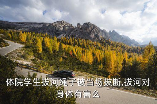 體院學生拔河繩子被當場拔斷,拔河對身體有害么