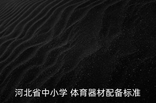 河北省中小學(xué) 體育器材配備標(biāo)準(zhǔn)