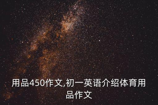 用品450作文,初一英語介紹體育用品作文