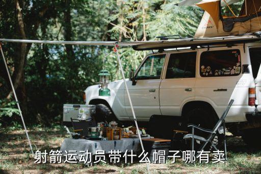 射箭運動員帶什么帽子哪有賣