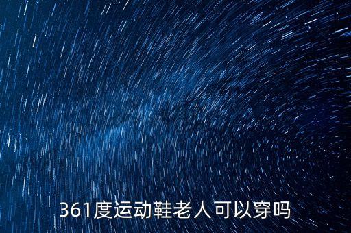 361度運(yùn)動(dòng)鞋老人可以穿嗎