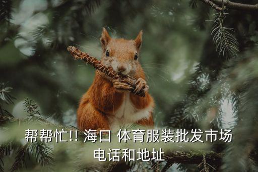 幫幫忙!! ?？?體育服裝批發(fā)市場電話和地址