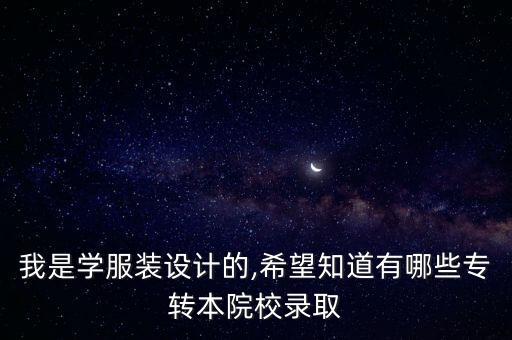 我是學服裝設計的,希望知道有哪些專轉本院校錄取