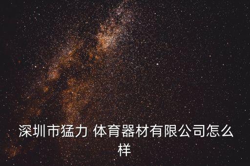  深圳市猛力 體育器材有限公司怎么樣