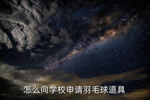怎么向?qū)W校申請(qǐng)羽毛球道具