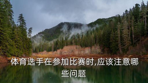  體育選手在參加比賽時,應該注意哪些問題