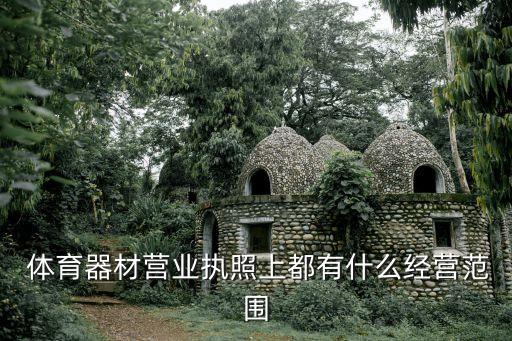  體育器材營業(yè)執(zhí)照上都有什么經(jīng)營范圍