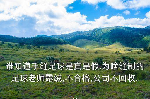 誰知道手縫足球是真是假,為啥縫制的足球老師露絨,不合格,公司不回收...