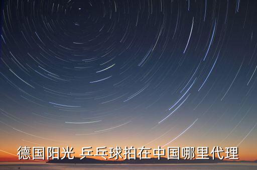 德國陽光 乒乓球拍在中國哪里代理