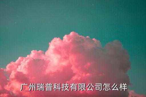  廣州瑞普科技有限公司怎么樣
