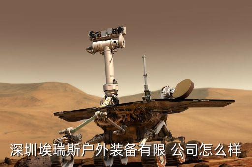 深圳埃瑞斯戶外裝備有限 公司怎么樣