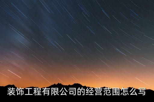 裝飾工程有限公司的經(jīng)營(yíng)范圍怎么寫