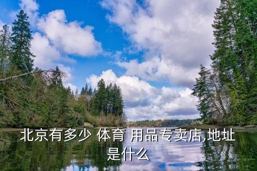北京有多少 體育 用品專賣店,地址是什么
