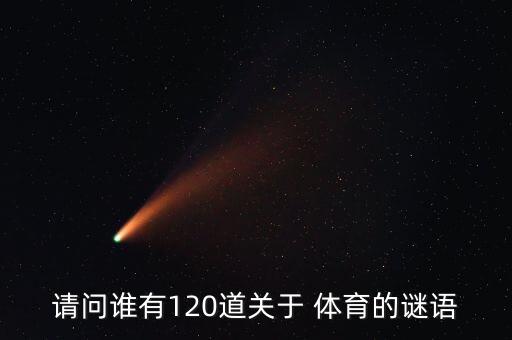 請問誰有120道關(guān)于 體育的謎語
