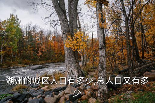 湖州的城區(qū)人口有多少,總人口又有多少